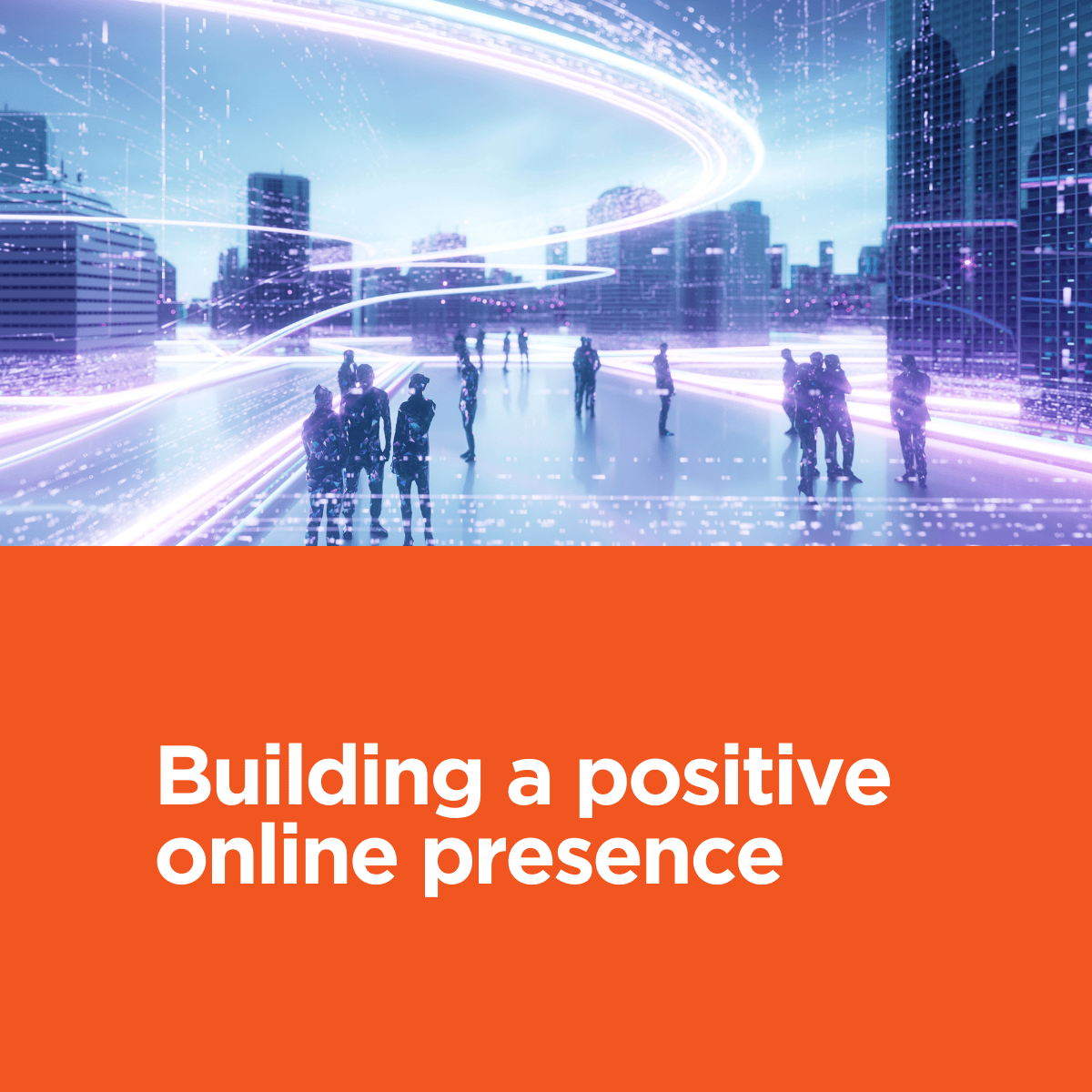 Building a positive online presence